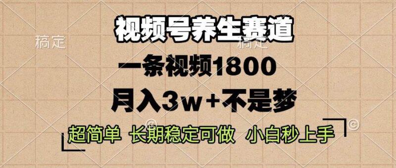 视频号养生赛道,一条视频1800,超简单,长期稳定可做,月入3w+不是梦 -1 视频号养生赛道,一条视频1800,超简单,长期稳定可做,月入3w+不是梦 -1