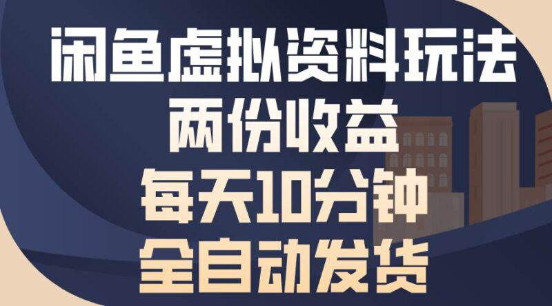 闲鱼虚拟资料玩法,两份收益,每天10分钟,全自动发货 -1 闲鱼虚拟资料玩法,两份收益,每天10分钟,全自动发货 -1