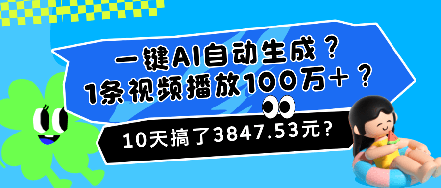 一键AI自动生成？1条视频播放100万+？10天搞了3847.53元？-阿灿学库