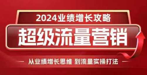 2024超级流量营销,2024业绩增长攻略,从业绩增长思维到流量实操打法 -1 2024超级流量营销,2024业绩增长攻略,从业绩增长思维到流量实操打法 -1