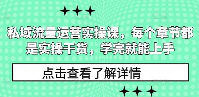 私域流量运营实操课,每个章节都是实操干货,学完就能上手 -1 私域流量运营实操课,每个章节都是实操干货,学完就能上手 -1
