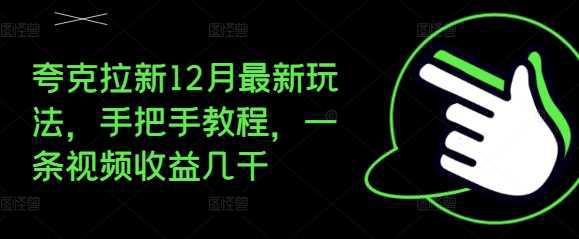 夸克拉新12月最新玩法,手把手教程,一条视频收益几千 -1 夸克拉新12月最新玩法,手把手教程,一条视频收益几千 -1