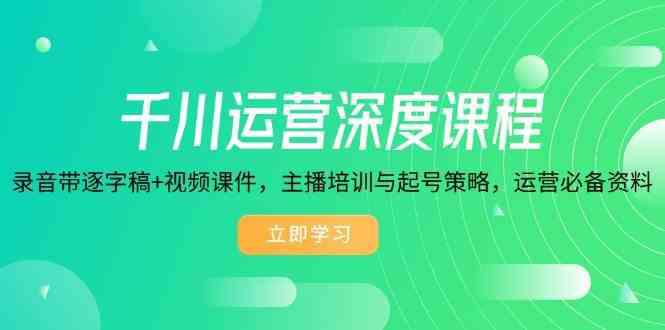 千川运营深度课程,录音带逐字稿+视频课件,主播培训与起号策略,运营必备资料 -1 千川运营深度课程,录音带逐字稿+视频课件,主播培训与起号策略,运营必备资料 -1