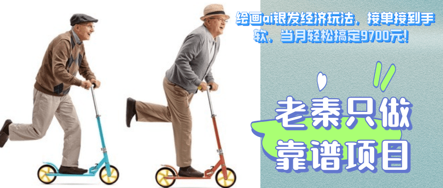 绘画ai银发经济玩法，接单接到手软，当月轻松搞定9700元！-阿灿学库
