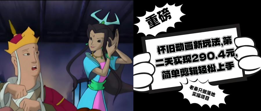怀旧动画新玩法，第二天实现290.4元，简单剪辑轻松上手-阿灿学库