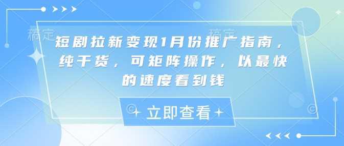 短剧拉新变现1月份推广指南,纯干货,可矩阵操作,以最快的速度看到钱 -1 短剧拉新变现1月份推广指南,纯干货,可矩阵操作,以最快的速度看到钱 -1