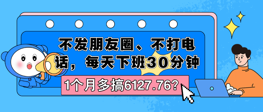 不发朋友圈、不打电话，每天下班30分钟，1个月多搞6127.76？-阿灿学库