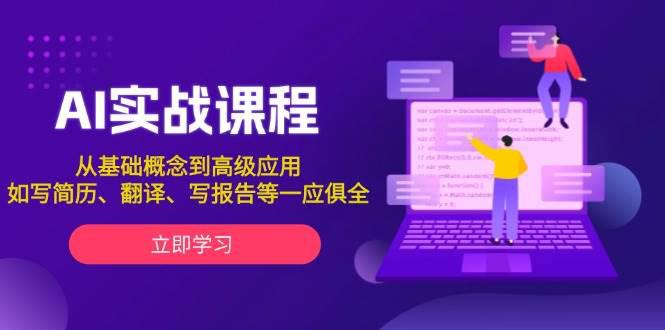 AI实战课程，从基础概念到高级应用，如写简历、翻译、写报告等一应俱全-阿灿学库