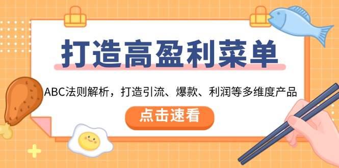 打造高盈利 菜单:ABC法则解析,打造引流、爆款、利润等多维度产品 -1 打造高盈利 菜单:ABC法则解析,打造引流、爆款、利润等多维度产品 -1