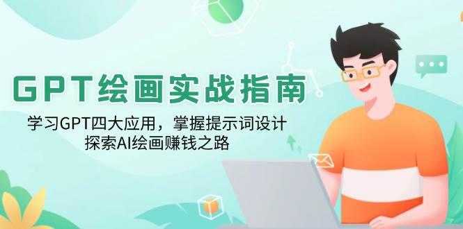 GPT绘画实战指南:学习GPT四大应用,掌握提示词设计,探索AI绘画赚钱之路 -1 GPT绘画实战指南:学习GPT四大应用,掌握提示词设计,探索AI绘画赚钱之路 -1
