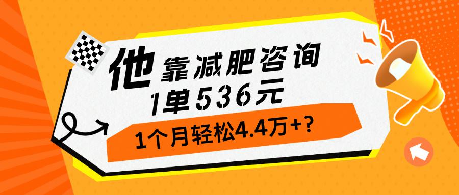 他，靠减肥咨询，1单536元，1个月轻松4.4万+？-阿灿学库