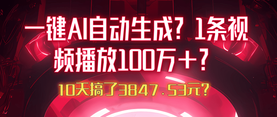 一键AI自动生成？1条视频播放100万+？10天搞了3847.53元？-阿灿学库