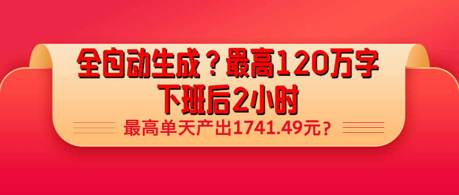 全自动生成？最高120万字，下班后2小时，最高单天产出1741.49元？-阿灿学库