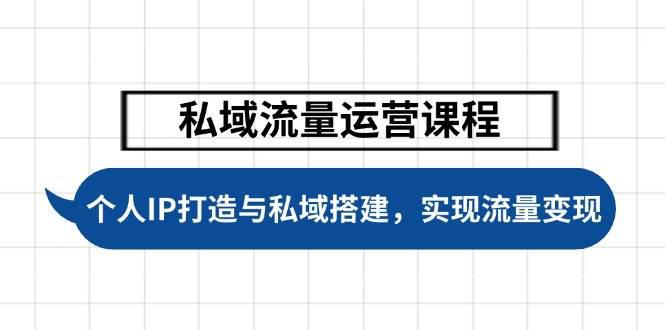 私域流量运营课程,个人IP打造与私域搭建,助力学员实现流量变现 -1 私域流量运营课程,个人IP打造与私域搭建,助力学员实现流量变现 -1