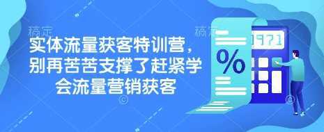 实体流量获客特训营，​别再苦苦支撑了赶紧学会流量营销获客-阿灿学库