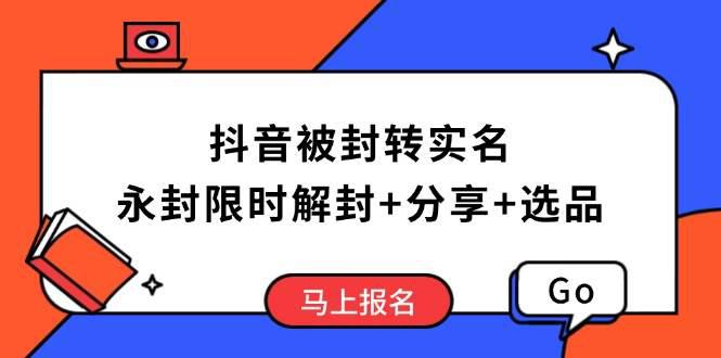 抖音被封转实名攻略，永久封禁也能限时解封，分享解封后高效选品技巧-阿灿学库