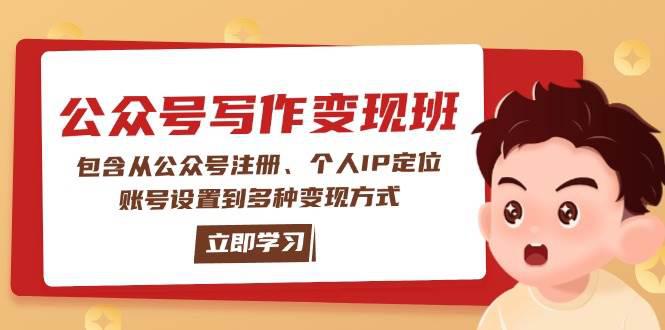 公众号变现班:包含从公众号注册、个人IP定位、账号设置到多种变现方式 -1 公众号变现班:包含从公众号注册、个人IP定位、账号设置到多种变现方式 -1