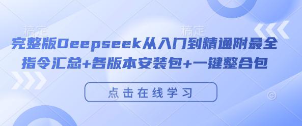 完整版Deepseek从入门到精通附最全指令汇总+各版本安装包+一键整合包 -1 完整版Deepseek从入门到精通附最全指令汇总+各版本安装包+一键整合包 -1