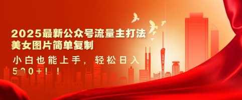 2025最新公众号流量主打法,美女图片简单复制,小白也能上手,轻松日入5张 -1 2025最新公众号流量主打法,美女图片简单复制,小白也能上手,轻松日入5张 -1