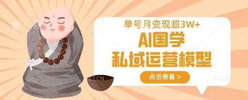 AI国学私域运营模型,单号月变现过W -1 AI国学私域运营模型,单号月变现过W -1