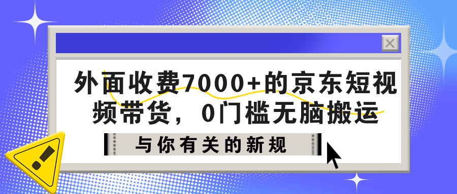外面收费7000+的京东短视频带货，新手1个月产出95435.21？-阿灿学库