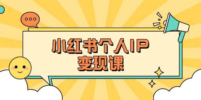 小红书个人变现课：精准人设定位+爆款选题拆解，教你打造百万流量账号秘籍 -1