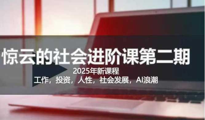 2025惊云社会进阶课(全新课程)，如果你要让自己的人生变清晰化社会化的话 这是我必推的一门课-阿灿学库