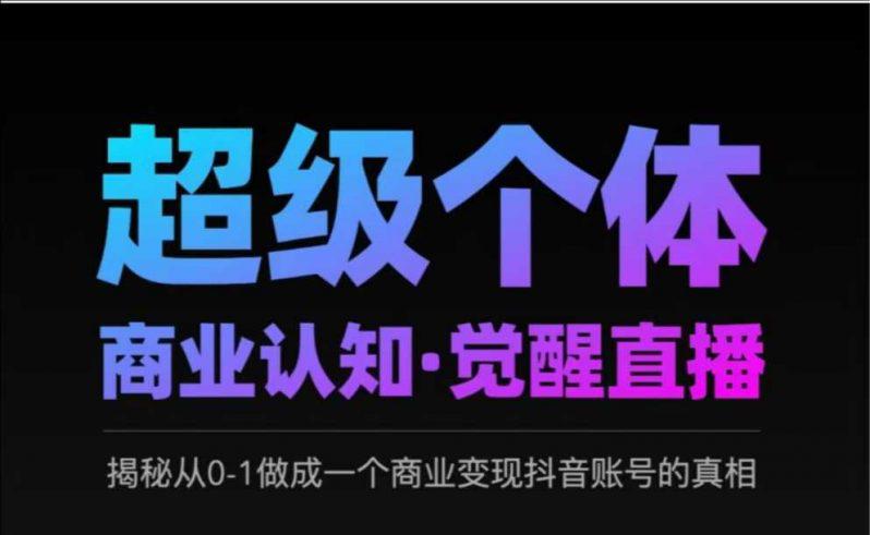 2025超级个体商业认知·觉醒直播,揭秘从0-1做成一个商业变现抖音账号的真相 -1 2025超级个体商业认知·觉醒直播,揭秘从0-1做成一个商业变现抖音账号的真相 -1