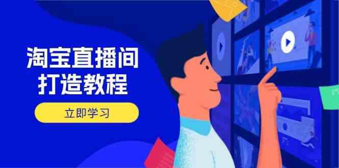 淘宝直播间打造教程:掌握开播添加商品与选品核心逻辑,打造高转化直播间 -1 淘宝直播间打造教程:掌握开播添加商品与选品核心逻辑,打造高转化直播间 -1