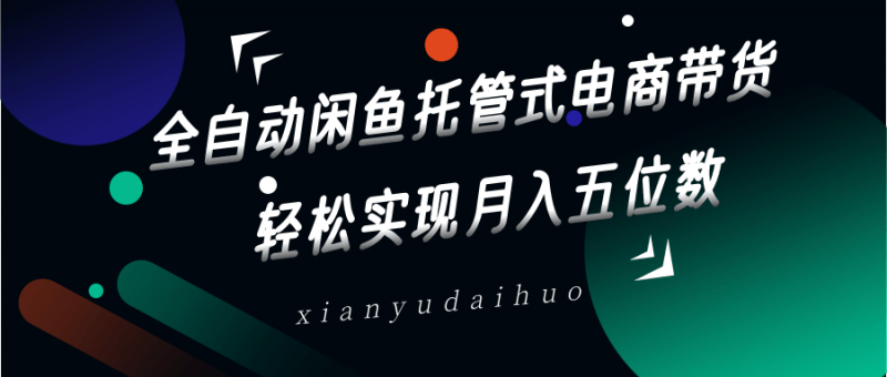 全自动闲鱼托管式电商带货,一部手机和一个闲鱼号就可以开干,轻松实现月入五位数 -1 全自动闲鱼托管式电商带货,一部手机和一个闲鱼号就可以开干,轻松实现月入五位数 -1