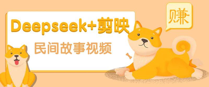 利用Deepseek+剪映做民间故事原创视频,零门槛、起号快、涨粉猛、收益高! -1 利用Deepseek+剪映做民间故事原创视频,零门槛、起号快、涨粉猛、收益高! -1