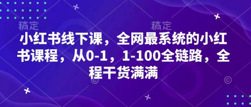 小红书线下课,全网最系统的小红书课程,从0-1,1-100全链路,全程干货满满 -1 小红书线下课,全网最系统的小红书课程,从0-1,1-100全链路,全程干货满满 -1