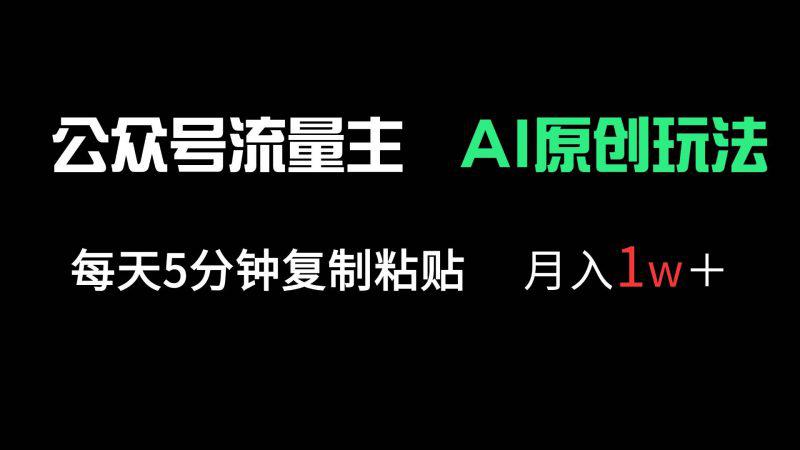 公众号流量主多赛道原创玩法，每天5分钟复制粘贴，月入1万＋-阿灿学库