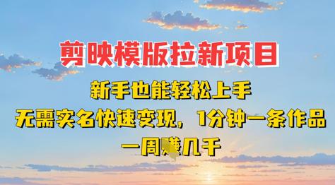 剪映模板拉新项目:新手也能轻松上手,无需实名,快速变现,一分钟一条作品,一周挣几k -1 剪映模板拉新项目:新手也能轻松上手,无需实名,快速变现,一分钟一条作品,一周挣几k -1