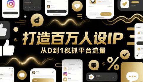 打造百万人设IP,从0到1稳抓平台流量 -1 打造百万人设IP,从0到1稳抓平台流量 -1