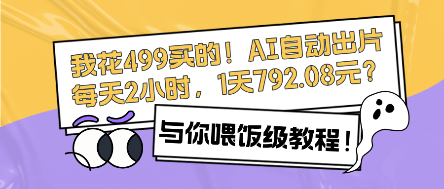 我花499买的！AI自动出片，每天2小时，1天792.08元？喂饭级教程！-阿灿学库