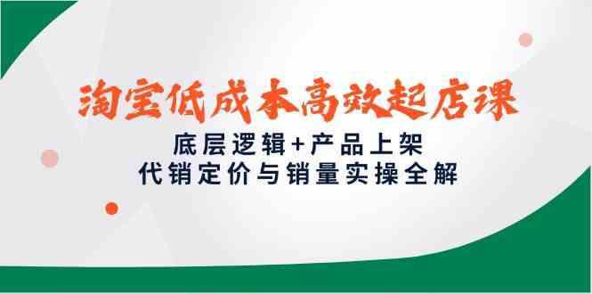 淘宝低成本高效起店课,底层逻辑+产品上架,代销定价与销量实操全解 -1 淘宝低成本高效起店课,底层逻辑+产品上架,代销定价与销量实操全解 -1