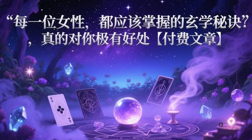 每一位女性,都应该掌握的玄学秘诀 ,真的对你极有好处【付费文章】 -1 每一位女性,都应该掌握的玄学秘诀 ,真的对你极有好处【付费文章】 -1