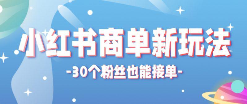 小红书商单新玩法，30个粉丝也能接单，一个月接三单赚了150+！适合新手小白操作-阿灿学库