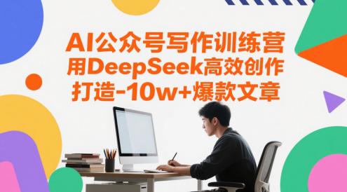 AI公众号写作训练营,用DeepSeek高效创作,打造10w+爆款文章 -1 AI公众号写作训练营,用DeepSeek高效创作,打造10w+爆款文章 -1