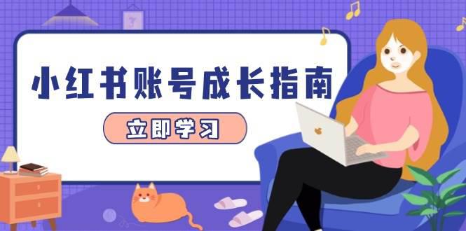 小红书账号成长指南，爆款选题+精准定位+数据分析，系统提升账号变现能力-阿灿学库