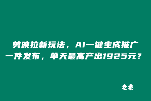 剪映拉新玩法。AI一键生成推广，一键发布，当天最高产出1925元？-阿灿学库