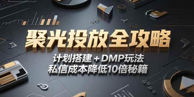 2025小红书聚光投放全攻略,计划搭建+DMP玩法,私信成本降低10倍秘籍 -1 2025小红书聚光投放全攻略,计划搭建+DMP玩法,私信成本降低10倍秘籍 -1