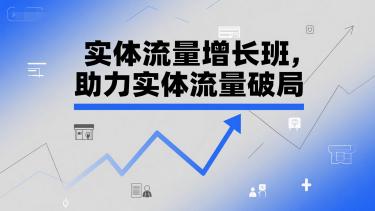 实体流量增长班,助力实体流量破局 -1 实体流量增长班,助力实体流量破局 -1