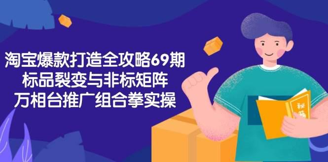 淘宝爆款打造全攻略-69期,标品裂变与非标矩阵,万相台推广组合拳实操 -1 淘宝爆款打造全攻略-69期,标品裂变与非标矩阵,万相台推广组合拳实操 -1