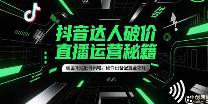 抖音达人破价直播运营秘籍,佣金补贴低价策略,硬件设备配置全攻略 -1 抖音达人破价直播运营秘籍,佣金补贴低价策略,硬件设备配置全攻略 -1