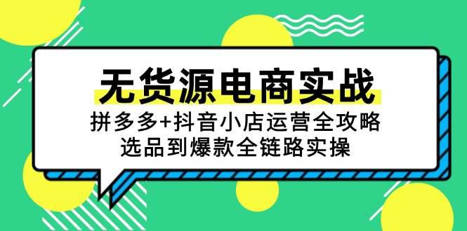 无货源电商实战:拼多多+抖音小店运营全攻略,选品到爆款全链路实操 -1 无货源电商实战:拼多多+抖音小店运营全攻略,选品到爆款全链路实操 -1