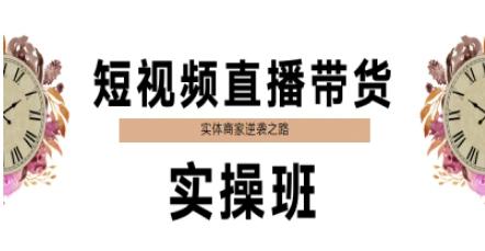 短视频直播带货实操班,实体商家逆袭之路 -1 短视频直播带货实操班,实体商家逆袭之路 -1