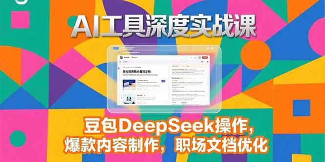 2025AI工具深度实战课,豆包DeepSeek操作,爆款内容制作,职场文档优化 -1 2025AI工具深度实战课,豆包DeepSeek操作,爆款内容制作,职场文档优化 -1