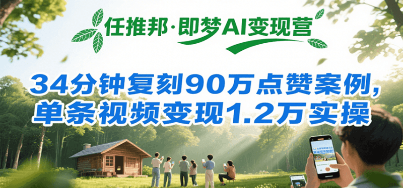 任推邦·即梦AI变现营，34分钟复刻90万点赞案例，单条视频变现1.2万实操 -1